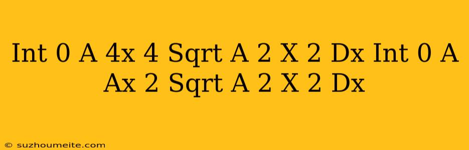 (int_(0)^(a)4x^(4)sqrt(a^(2)-x^(2))dx)/(int_(0)^(a)(ax)^(2)sqrt(a^(2)-x^(2))dx)=