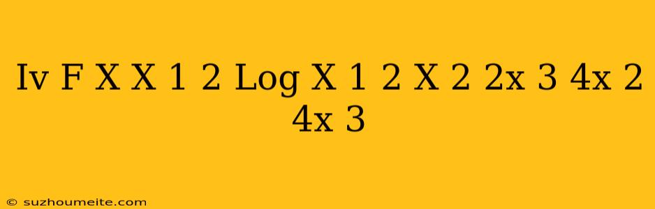 (iv) F(x) = (x + 1/2) * Log_((x + 1/2)) (x ^ 2 + 2x - 3)/(4x ^ 2 - 4x - 3)