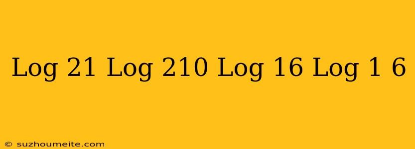 (log 21-log 210)(log 16+log 1 6)