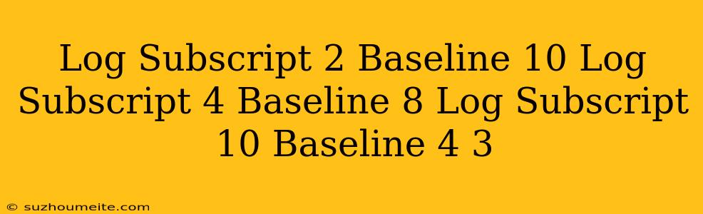 (log Subscript 2 Baseline 10) (log Subscript 4 Baseline 8) (log Subscript 10 Baseline 4) = 3