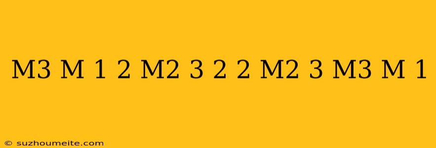 (m^3-m+1)^2+(m^2-3)^2-2(m^2-3)(m^3-m+1)