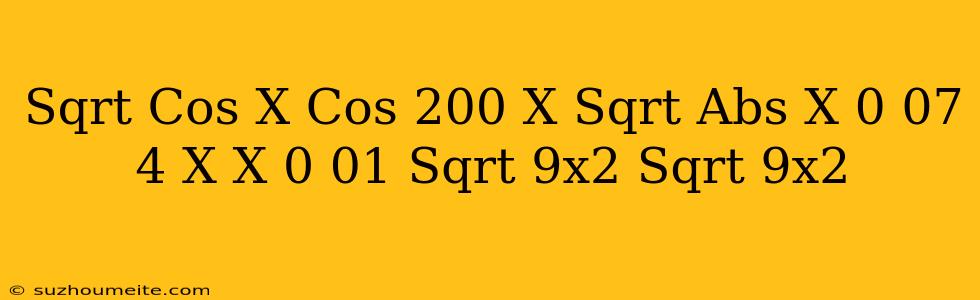 (sqrt(cos(x))*cos(200*x)+sqrt(abs(x))-0.07)*(4-x*x)^0.01 Sqrt(9x^2) Sqrt(9x^2)