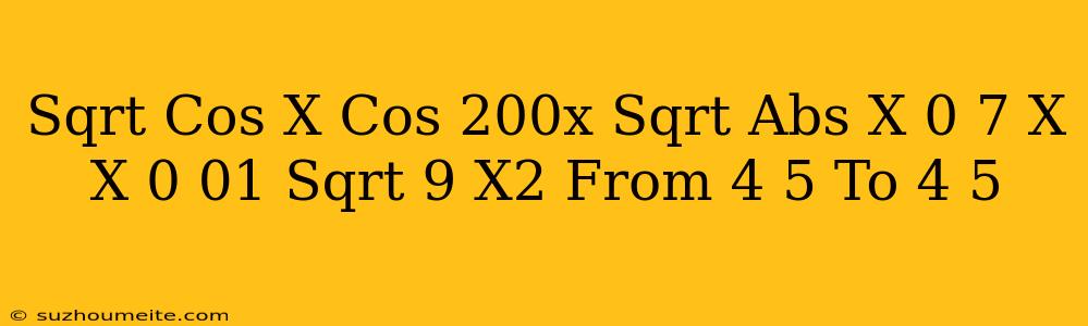 (sqrt(cos(x))*cos(200x)+sqrt(abs(x))-0.7)*(x*x)^0.01 Sqrt(9-x^2)from-4.5 To 4.5