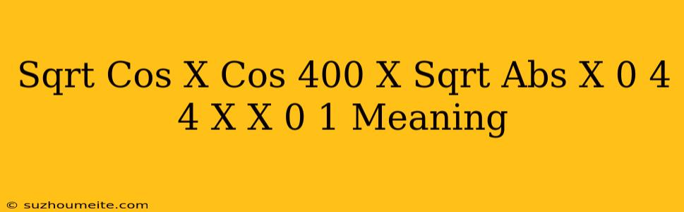 (sqrt(cos(x))*cos(400*x)+sqrt(abs(x))-0.4)*(4-x*x)^0.1 Meaning