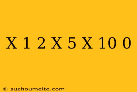 (x+1 2)(x+5)(x-10)=0