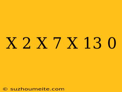 (x+2)(x-7)(x-13) 0