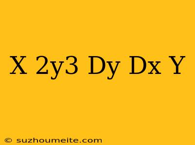 (x+2y^3)dy/dx=y