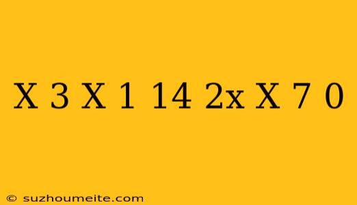 (x+3)(x−1)(14+2x)x+7=0