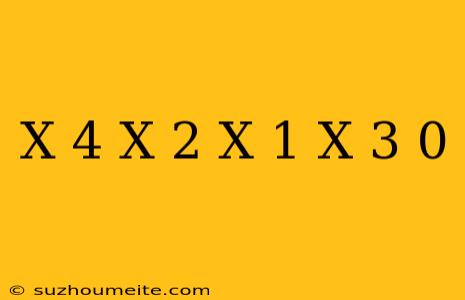 (x+4)(x+2)(x-1)(x-3)=0