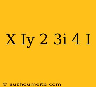 (x+iy) (2-3i)=4+i