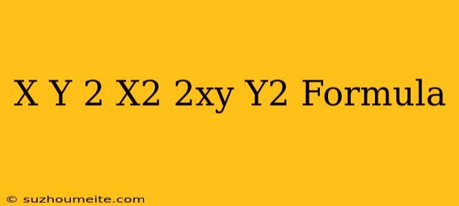 (x+y)^2=x^2+2xy+y^2 Formula