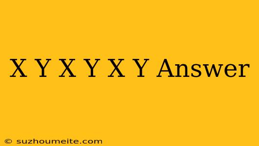 (x+y)(x+y)(x+y) Answer