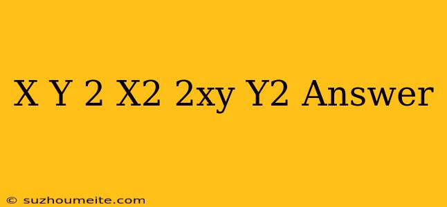 (x+y)2=x2+2xy+y2 Answer