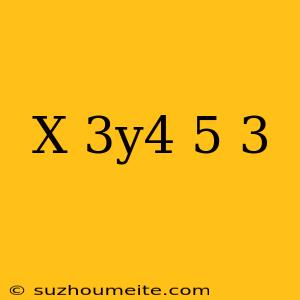 (x^-3y^4/5)^-3