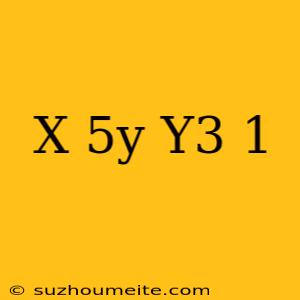 (x^-5y/y^3)^-1