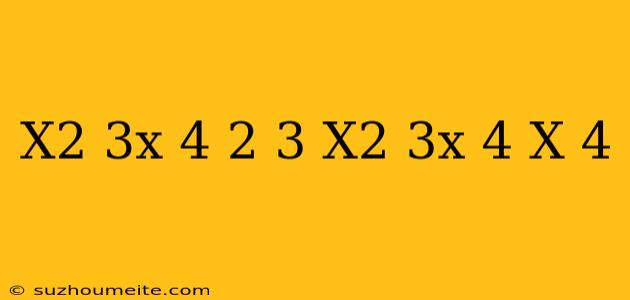 (x^2+3x-4)^2+3(x^2+3x-4)=x+4