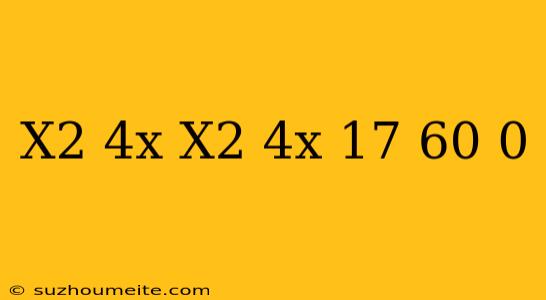 (x^2+4x)(x^2+4x-17)+60=0