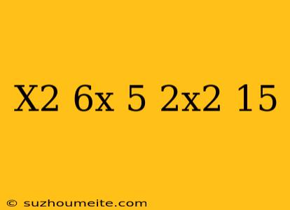(x^2+6x-5)+(2x^2+15)