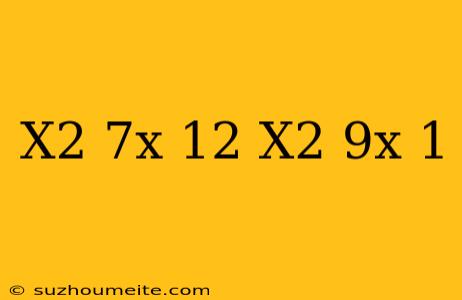 (x^2+7x-12)(x^2-9x+1)