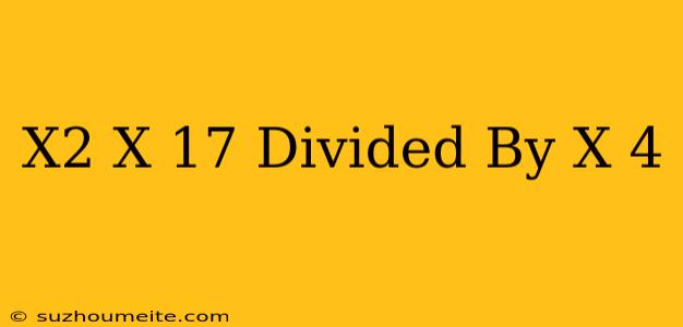 (x^2+x-17) Divided By (x-4)