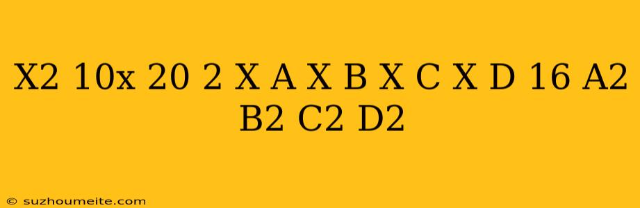 (x^2 + 10x + 20)^2 = (x+a)(x+b)(x+c)(x+d)+16 จงหา A^2+b^2+c^2+d^2