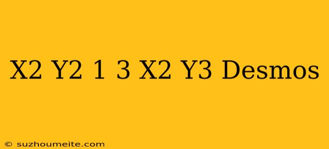 (x^2 + Y^2 – 1)^3 = X^2 Y^3 Desmos