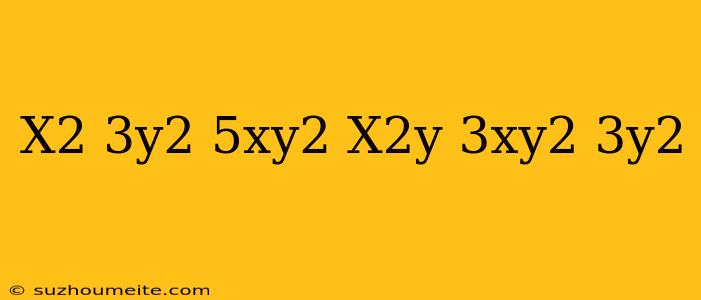 (x^2-3y^2+5xy^2)-(-x^2y+3xy^2-3y^2)