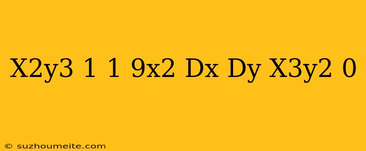 (x^2y^3-1/1+9x^2)dx/dy+x^3y^2=0