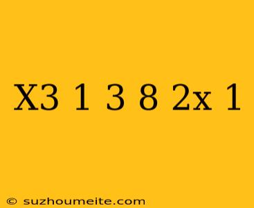 (x^3+1)^3=8(2x-1)