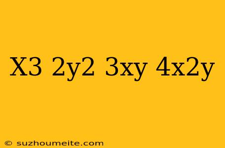 (x^3+2y^2+3xy)(4x^2y)