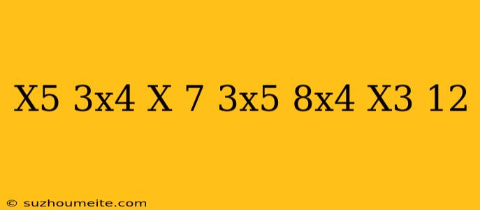 (x^5+3x^4-x+7)+(3x^5-8x^4-x^3+12)