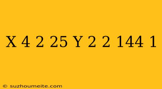 (x + 4)2/25 – (y – 2)2/144 = 1