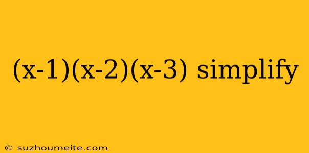 (x-1)(x-2)(x-3) Simplify