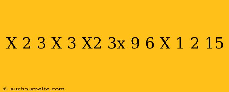 (x-2)^3-(x-3)(x^2+3x+9)+6(x+1)^2=15