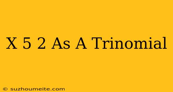 (x-5)^2 As A Trinomial