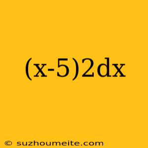 (x-5)2dx