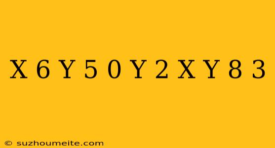 (x-6)(y-5)=0 Y-2/x+y-8=3