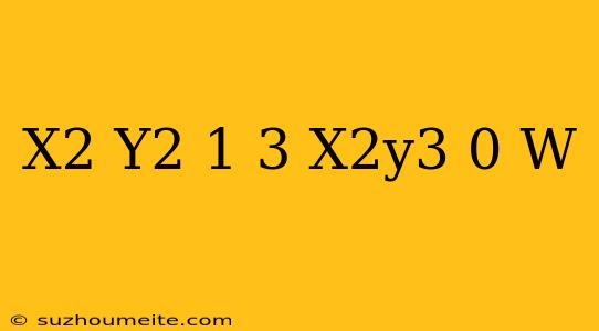 (x2+y2-1)3-x2y3=0 =w