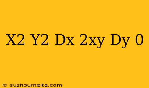 (x2 – Y2) Dx+2xy Dy = 0