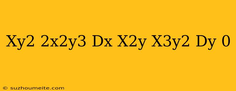 (xy^2+2x^2y^3)dx+(x^2y-x^3y^2)dy=0