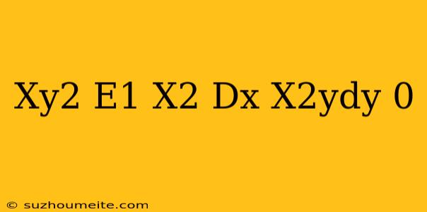 (xy^2-e^1/x^2)dx-x^2ydy=0