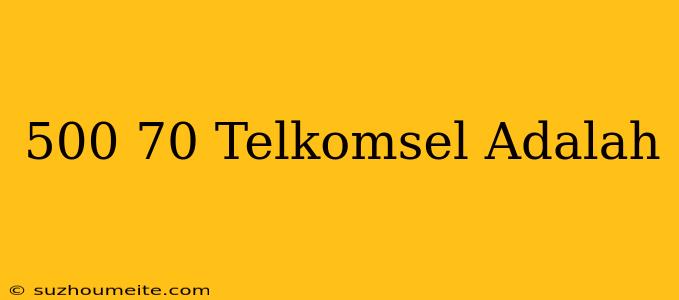 *500*70# Telkomsel Adalah