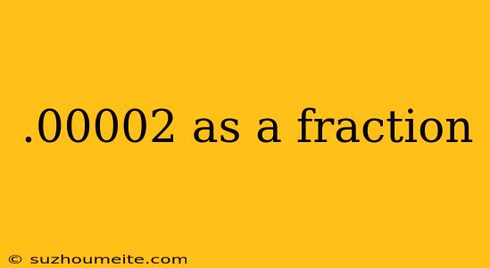 .00002 As A Fraction