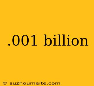 .001 Billion