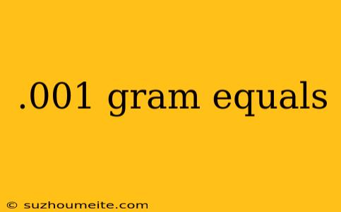 .001 Gram Equals