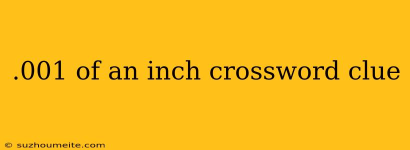 .001 Of An Inch Crossword Clue