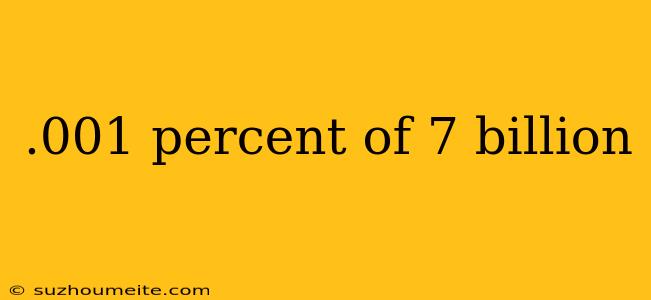 .001 Percent Of 7 Billion