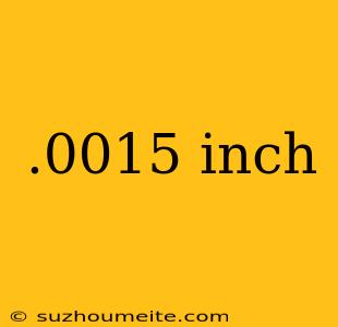 .0015 Inch