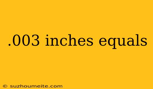 .003 Inches Equals