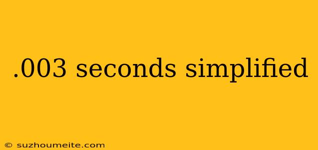 .003 Seconds Simplified